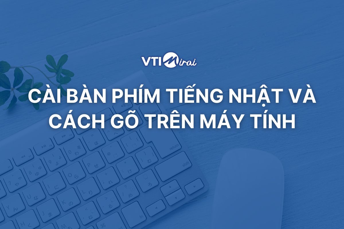 Hướng dẫn chi tiết cách cài bàn phím tiếng Nhật và cách gõ tiếng Nhật trên máy tính
