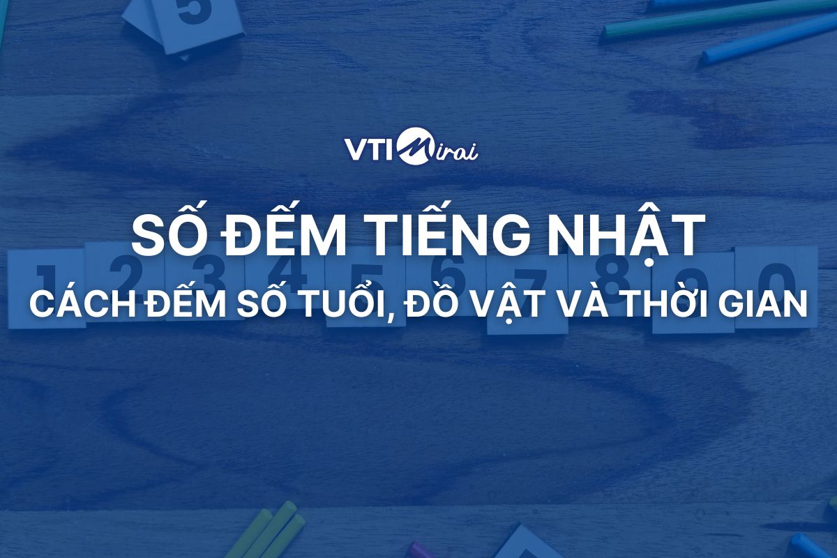 Làm chủ số đếm tiếng Nhật: Cách đếm số tuổi, đồ vật và thời gian