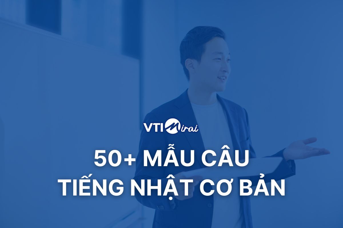 Tiếng Nhật cơ bản: 50+ mẫu câu dùng được ngay cho người mới