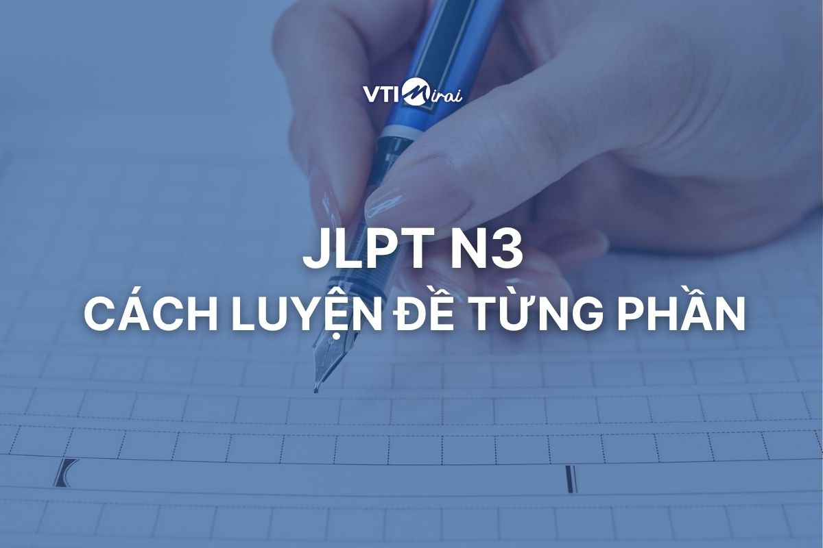 JLPT N3: Luyện đề, hệ thống kiến thức và cách ôn từng phần